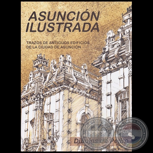 ASUNCIN ILUSTRADA  TRAZOS DE ANTIGUOS EDIFICIOS DE LA CIUDAD DE ASUNCIN - Autor: PEDRO D. FLORENTN DEMESTRI - Ao 2016